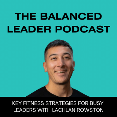 Key Fitness Strategies for Busy Leaders with Lachlan Rowston